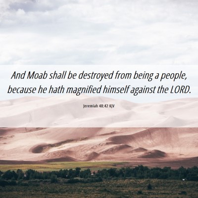 Picture 06 - Jeremiah 48:42 KJV - And Moab shall be destroyed from being a people, - Bible Verse Picture