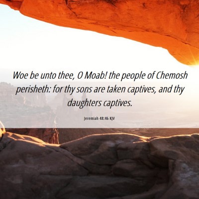 Picture 06 - Jeremiah 48:46 KJV - Woe be unto thee, O Moab! the people of Chemosh - Bible Verse Picture