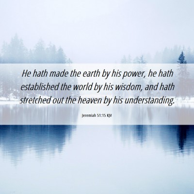 Picture 06 - Jeremiah 51:15 KJV - He hath made the earth by his power, he hath - Bible Verse Picture