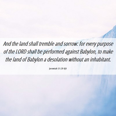 Picture 06 - Jeremiah 51:29 KJV - And the land shall tremble and sorrow: for every - Bible Verse Picture