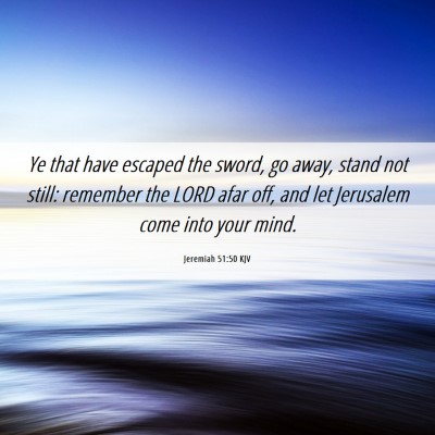 Picture 06 - Jeremiah 51:50 KJV - Ye that have escaped the sword, go away, stand - Bible Verse Picture