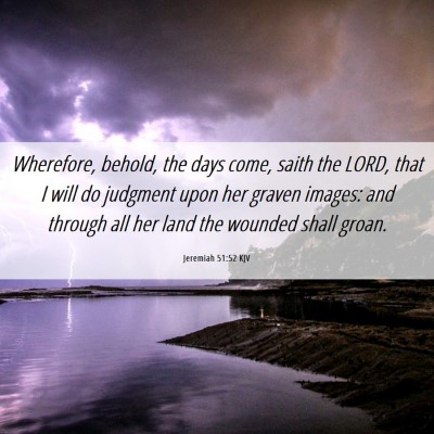 Picture 06 - Jeremiah 51:52 KJV - Wherefore, behold, the days come, saith the LORD, - Bible Verse Picture
