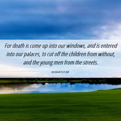 Picture 06 - Jeremiah 9:21 KJV - For death is come up into our windows, and is - Bible Verse Picture