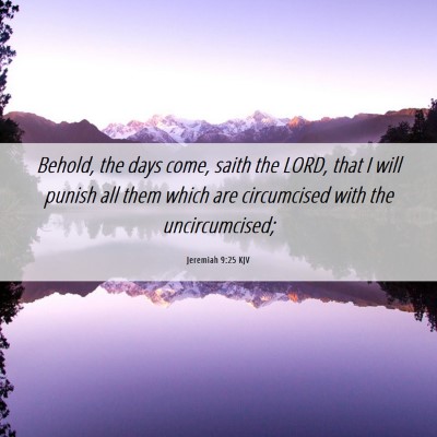 Picture 06 - Jeremiah 9:25 KJV - Behold, the days come, saith the LORD, that I - Bible Verse Picture