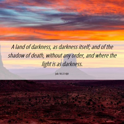 Picture 06 - Job 10:22 KJV - A land of darkness, as darkness itself; and of - Bible Verse Picture