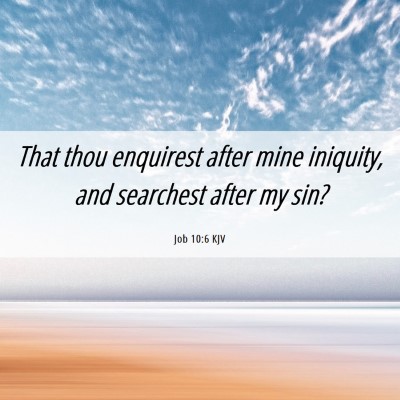 Picture 06 - Job 10:6 KJV - That thou enquirest after mine iniquity, and - Bible Verse Picture