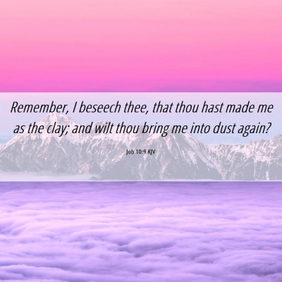 Picture 06 - Job 10:9 KJV - Remember, I beseech thee, that thou hast made me - Bible Verse Picture