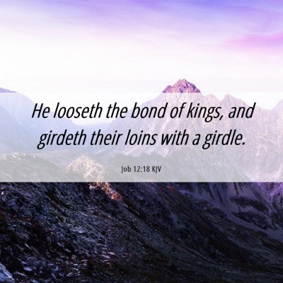 Picture 06 - Job 12:18 KJV - He looseth the bond of kings, and girdeth their - Bible Verse Picture