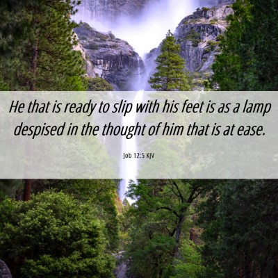 Picture 06 - Job 12:5 KJV - He that is ready to slip with his feet is as a - Bible Verse Picture