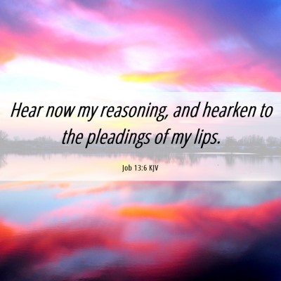 Picture 06 - Job 13:6 KJV - Hear now my reasoning, and hearken to the - Bible Verse Picture