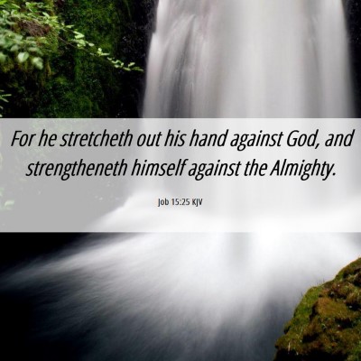 Picture 06 - Job 15:25 KJV - For he stretcheth out his hand against God, and - Bible Verse Picture