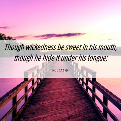 Picture 06 - Job 20:12 KJV - Though wickedness be sweet in his mouth, though - Bible Verse Picture