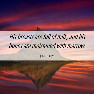 Picture 06 - Job 21:24 KJV - His breasts are full of milk, and his bones are - Bible Verse Picture