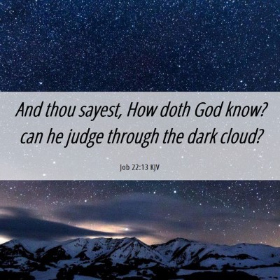 Picture 06 - Job 22:13 KJV - And thou sayest, How doth God know? can he judge - Bible Verse Picture