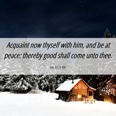Picture 06 - Job 22:21 KJV - Acquaint now thyself with him, and be at peace: - Bible Verse Picture