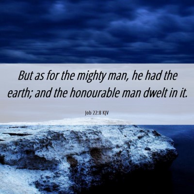 Picture 06 - Job 22:8 KJV - But as for the mighty man, he had the earth; and - Bible Verse Picture