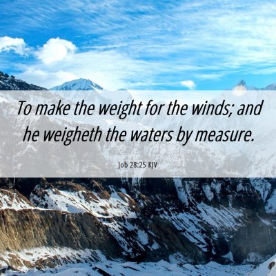 Picture 06 - Job 28:25 KJV - To make the weight for the winds; and he weigheth - Bible Verse Picture