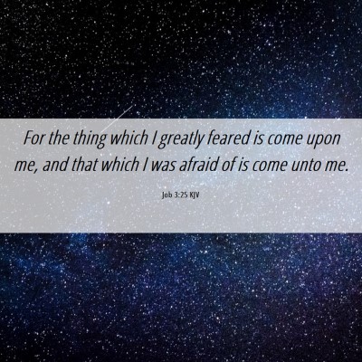 Picture 06 - Job 3:25 KJV - For the thing which I greatly feared is come upon - Bible Verse Picture