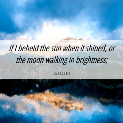 Picture 06 - Job 31:26 KJV - If I beheld the sun when it shined, or the moon - Bible Verse Picture