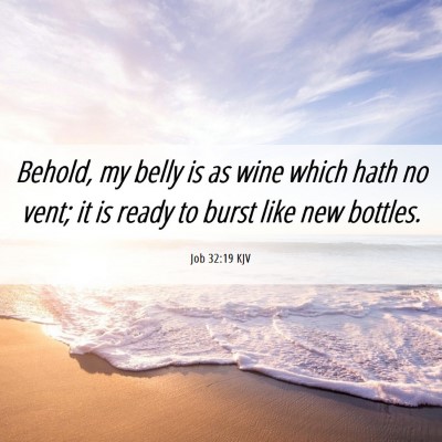 Picture 06 - Job 32:19 KJV - Behold, my belly is as wine which hath no vent; - Bible Verse Picture