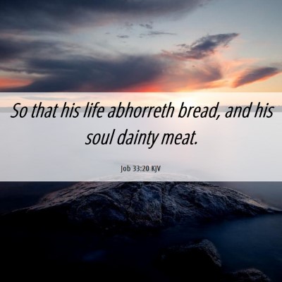 Picture 06 - Job 33:20 KJV - So that his life abhorreth bread, and his soul - Bible Verse Picture