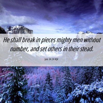 Picture 06 - Job 34:24 KJV - He shall break in pieces mighty men without - Bible Verse Picture