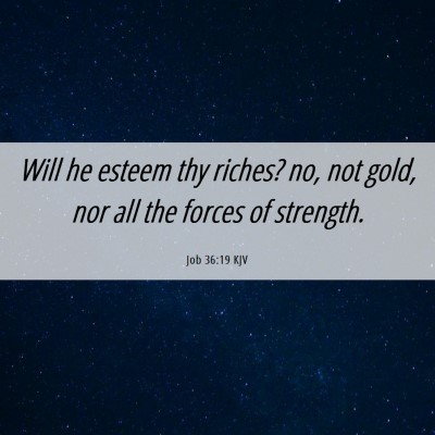 Picture 06 - Job 36:19 KJV - Will he esteem thy riches? no, not gold, nor all - Bible Verse Picture