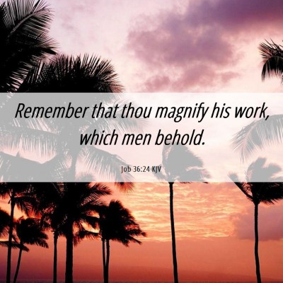 Picture 06 - Job 36:24 KJV - Remember that thou magnify his work, which men - Bible Verse Picture