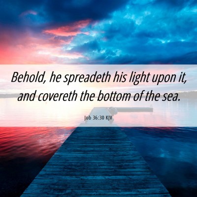 Picture 06 - Job 36:30 KJV - Behold, he spreadeth his light upon it, and - Bible Verse Picture