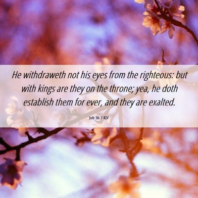 Picture 06 - Job 36:7 KJV - He withdraweth not his eyes from the righteous: - Bible Verse Picture