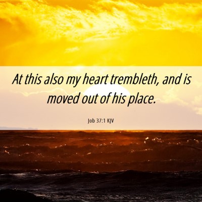 Picture 06 - Job 37:1 KJV - At this also my heart trembleth, and is moved out - Bible Verse Picture