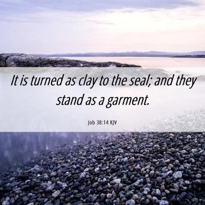 Picture 06 - Job 38:14 KJV - It is turned as clay to the seal; and they stand - Bible Verse Picture