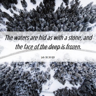 Picture 06 - Job 38:30 KJV - The waters are hid as with a stone, and the face - Bible Verse Picture