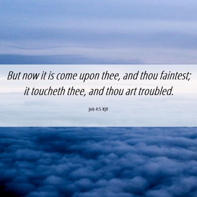 Picture 06 - Job 4:5 KJV - But now it is come upon thee, and thou faintest; - Bible Verse Picture