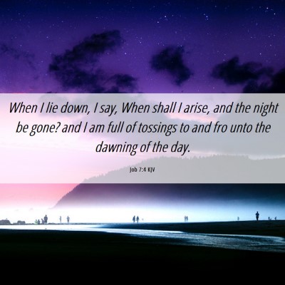 Picture 06 - Job 7:4 KJV - When I lie down, I say, When shall I arise, and - Bible Verse Picture