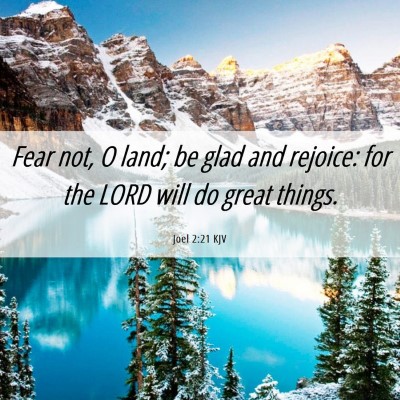 Picture 06 - Joel 2:21 KJV - Fear not, O land; be glad and rejoice: for the - Bible Verse Picture