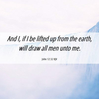 Picture 06 - John 12:32 KJV - And I, if I be lifted up from the earth, will - Bible Verse Picture