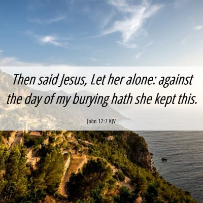 Picture 06 - John 12:7 KJV - Then said Jesus, Let her alone: against the day - Bible Verse Picture