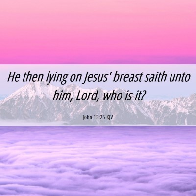 Picture 06 - John 13:25 KJV - He then lying on Jesus' breast saith unto him, - Bible Verse Picture