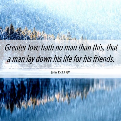 Picture 06 - John 15:13 KJV - Greater love hath no man than this, that a man - Bible Verse Picture