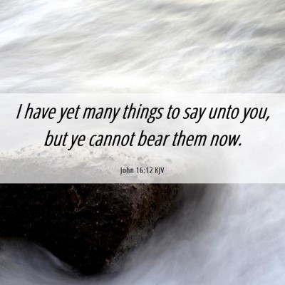 Picture 06 - John 16:12 KJV - I have yet many things to say unto you, but ye - Bible Verse Picture