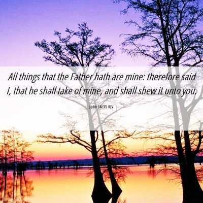 Picture 06 - John 16:15 KJV - All things that the Father hath are mine: - Bible Verse Picture