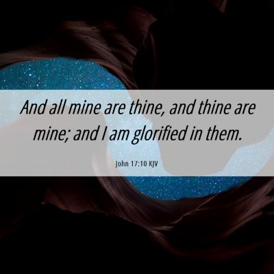 Picture 06 - John 17:10 KJV - And all mine are thine, and thine are mine; and I - Bible Verse Picture