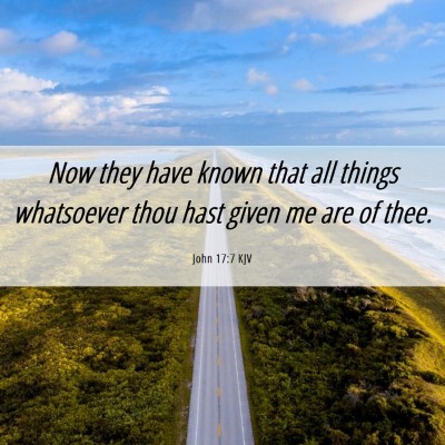 Picture 06 - John 17:7 KJV - Now they have known that all things whatsoever - Bible Verse Picture