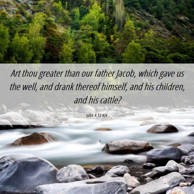 Picture 06 - John 4:12 KJV - Art thou greater than our father Jacob, which - Bible Verse Picture