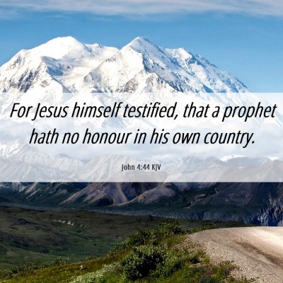 Picture 06 - John 4:44 KJV - For Jesus himself testified, that a prophet hath - Bible Verse Picture