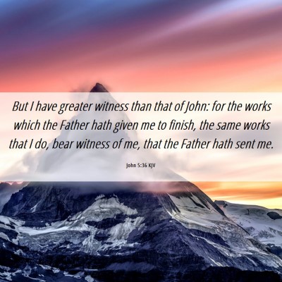 Picture 06 - John 5:36 KJV - But I have greater witness than that of John: for - Bible Verse Picture