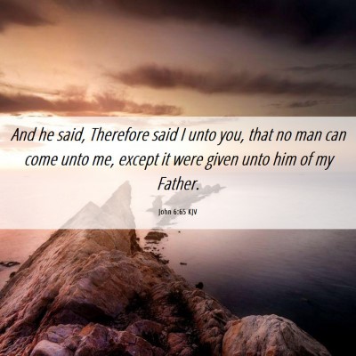 Picture 06 - John 6:65 KJV - And he said, Therefore said I unto you, that no - Bible Verse Picture