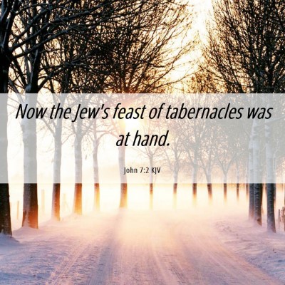 Picture 06 - John 7:2 KJV - Now the Jew's feast of tabernacles was at - Bible Verse Picture
