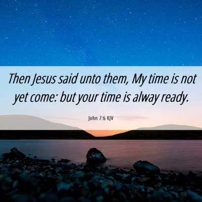 Picture 06 - John 7:6 KJV - Then Jesus said unto them, My time is not yet - Bible Verse Picture